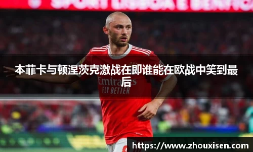 本菲卡与顿涅茨克激战在即谁能在欧战中笑到最后